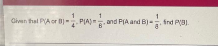 Given That P A Or B 1 P A And P A And B 8 Find P B 1