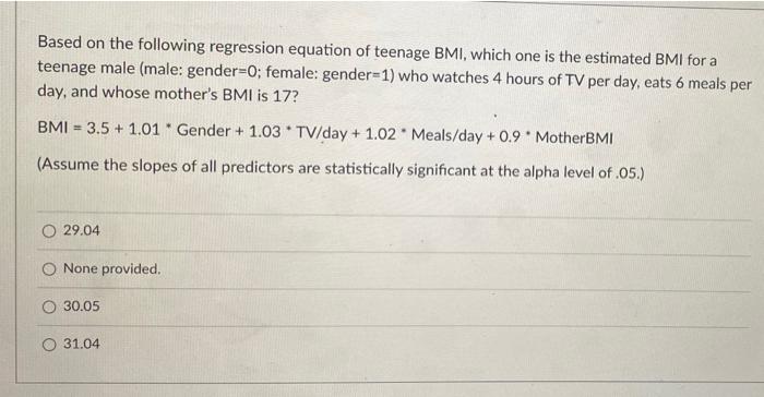 Based On The Following Regression Equation Of Teenage Bmi Which One Is The Estimated Bmi For A Teenage Male Male Gend 1