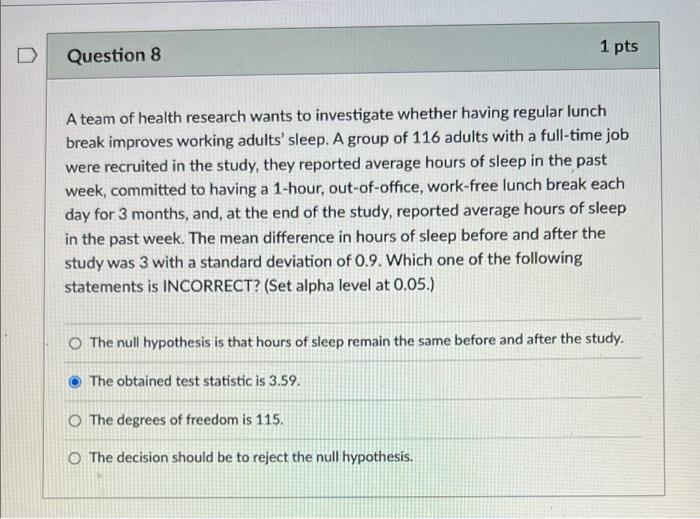 D 1 Pts Question 8 A Team Of Health Research Wants To Investigate Whether Having Regular Lunch Break Improves Working Ad 1