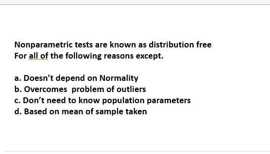 Nonparametric Tests Are Known As Distribution Free For All Of The Following Reasons Except A Doesn T Depend On Normali 1
