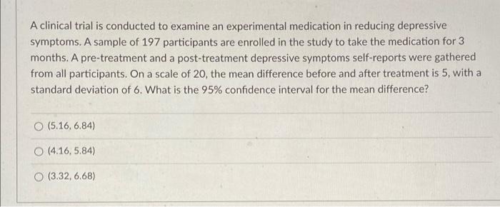 A Clinical Trial Is Conducted To Examine An Experimental Medication In Reducing Depressive Symptoms A Sample Of 197 Par 1