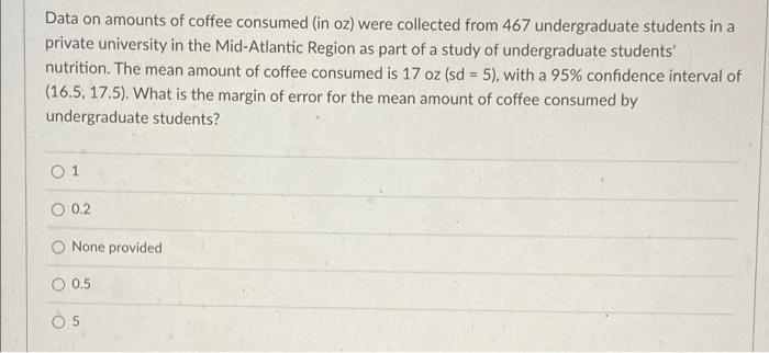 Data On Amounts Of Coffee Consumed In Oz Were Collected From 467 Undergraduate Students In A Private University In The 1