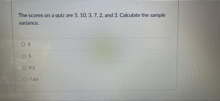 The Scores On A Quiz Are 5 10 3 7 2 And 3 Calculate The Sample Variance 06 05 09 2 7 66 1