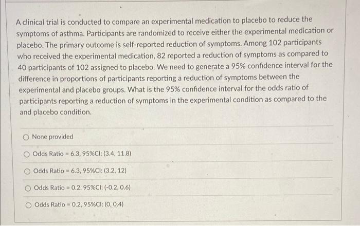 A Clinical Trial Is Conducted To Compare An Experimental Medication To Placebo To Reduce The Symptoms Of Asthma Partici 1
