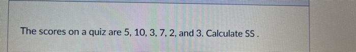 The Scores On A Quiz Are 5 10 3 7 2 And 3 Calculate Ss 1