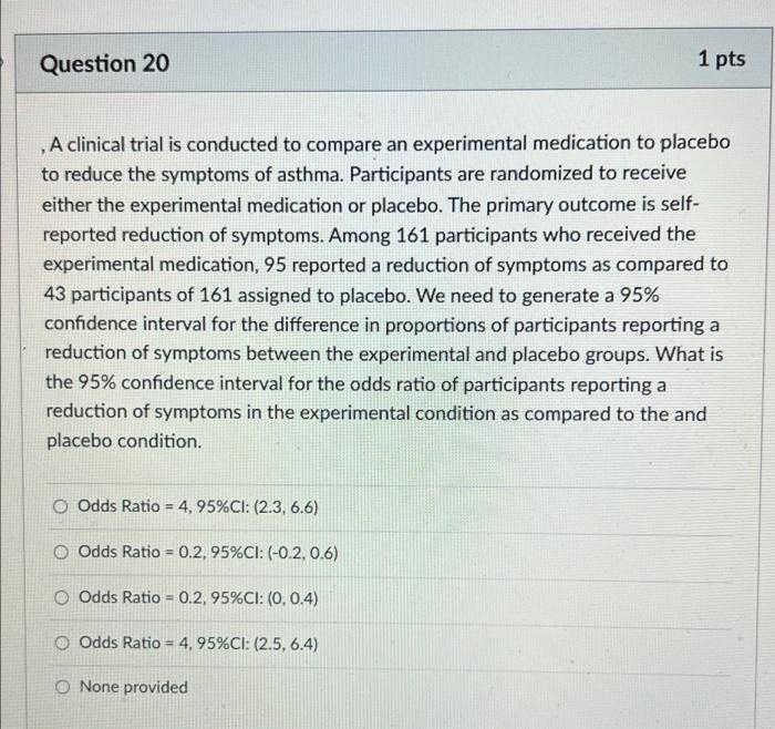 1 Pts Question 20 A Clinical Trial Is Conducted To Compare An Experimental Medication To Placebo To Reduce The Symptoms 1