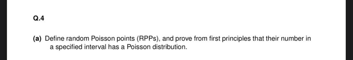 Q 4 A Define Random Poisson Points Rpps And Prove From First Principles That Their Number In A Specified Interval H 1