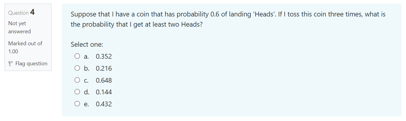 Question 4 Not Yet Answered Marked Out Of 1 00 Flag Question Suppose That I Have A Coin That Has Probability 0 6 Of Land 1