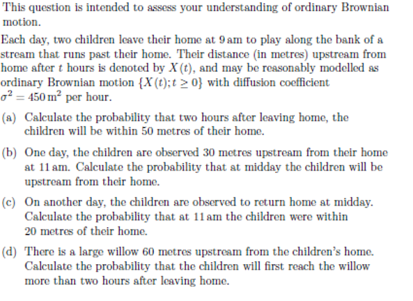 This Question Is Intended To Assess Your Understanding Of Ordinary Brownian Motion Each Day Two Children Leave Their H 1