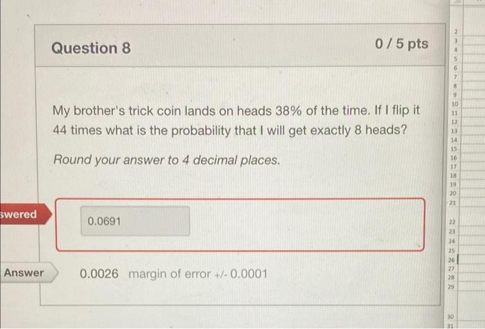 Swered Answer 2 4 0 5 Pts Question 8 5 6 7 8 9 10 My Brother S Trick Coin Lands On Heads 38 Of The Time If I Flip It 1 1