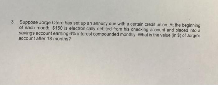 3 Suppose Jorge Otero Has Set Up An Annuity Due With A Certain Credit Union At The Beginning Of Each Month 150 Is El 1