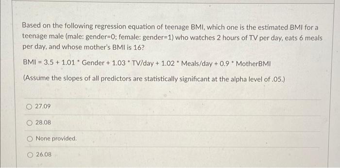 Based On The Following Regression Equation Of Teenage Bmi Which One Is The Estimated Bmi For A Teenage Male Male Gend 1