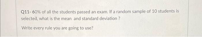 Q11 60 Of All The Students Passed An Exam If A Random Sample Of 10 Students Is Selected What Is The Mean And Standard 1