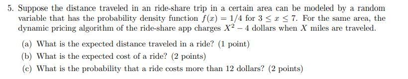 5 Suppose The Distance Traveled In An Ride Share Trip In A Certain Area Can Be Modeled By A Random Variable That Has Th 1