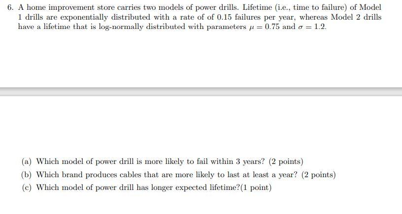 6 A Home Improvement Store Carries Two Models Of Power Drills Lifetime I E Time To Failure Of Model 1 Drills Are E 1
