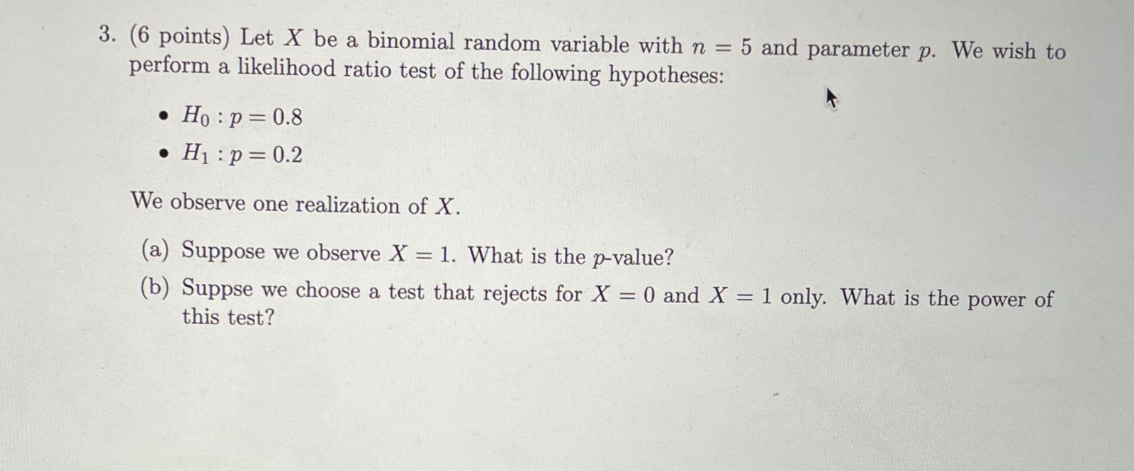 3 6 Points Let X Be A Binomial Random Variable With N Perform A Likelihood Ratio Test Of The Following Hypotheses 1