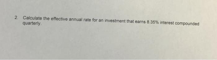 2 Calculate The Effective Annual Rate For An Investment That Earns 8 35 Interest Compounded Quarterly 1