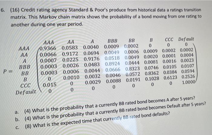 6 16 Credit Rating Agency Standard Poor S Produce From Historical Data A Ratings Transition Matrix This Markov Cha 1