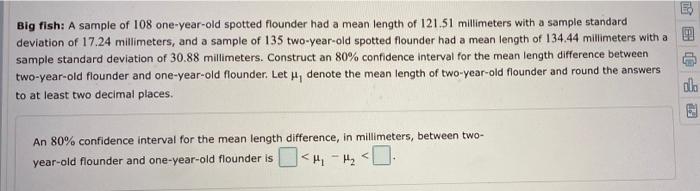 Big Fish A Sample Of 108 One Year Old Spotted Flounder Had A Mean Length Of 121 51 Millimeters With A Sample Standard D 1