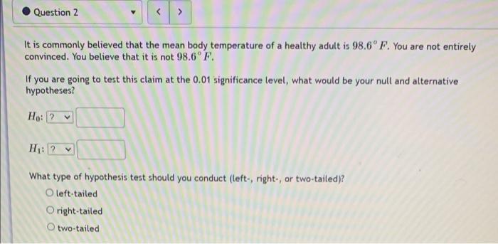 Question 2 It Is Commonly Believed That The Mean Body Temperature Of A Healthy Adult Is 98 6 F You Are Not Entirely 1