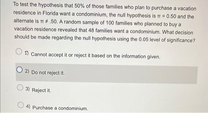 To Test The Hypothesis That 50 Of Those Families Who Plan To Purchase A Vacation Residence In Florida Want A Condominiu 1