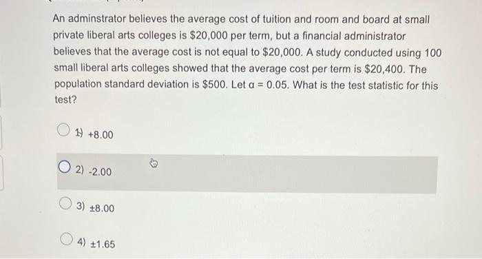 An Adminstrator Believes The Average Cost Of Tuition And Room And Board At Small Private Liberal Arts Colleges Is 20 00 1
