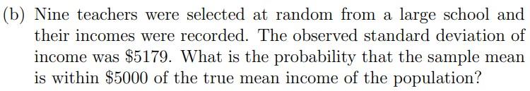 B Nine Teachers Were Selected At Random From A Large School And Their Incomes Were Recorded The Observed Standard Dev 1