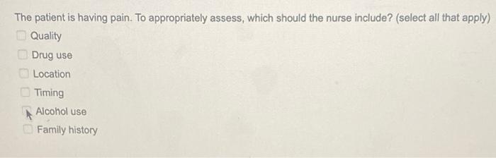 The Patient Is Having Pain To Appropriately Assess Which Should The Nurse Include Select All That Apply Quality Dru 1