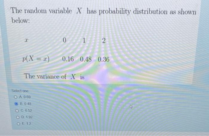The Random Variable X Has Probability Distribution As Shown Below 0 1 2 P X X 0 16 0 48 0 36 The Variance Of X Is Se 1