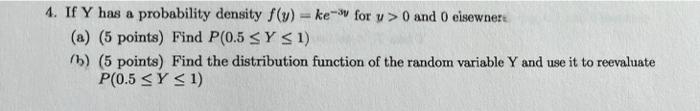 4 If Y Has A Probability Density F Y Ke V For Y 0 And 0 Eisewners A 5 Points Find P 0 5 Y 1 B 5 Points Fi 1