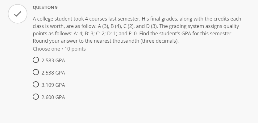 Question 9 A College Student Took 4 Courses Last Semester His Final Grades Along With The Credits Each Class Is Worth 1
