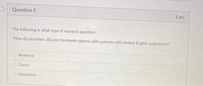 Question 5 1 Pts The Following Is What Type Of Research Question How Do Providers Discuss Treatment Options With Patie 1