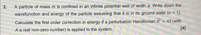 2 A Particle Of Mass M Is Confined In An Infinite Potential Well Of Width A Write Down The Wavefunction And Energy Of 1