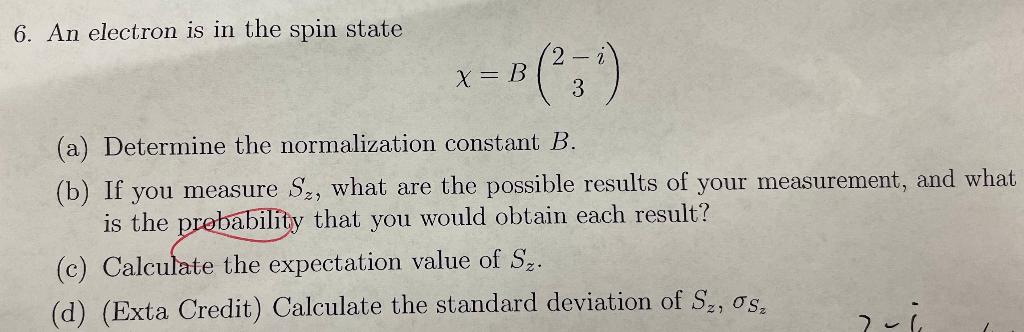 6 An Electron Is In The Spin State X B 3 A Determine The Normalization Constant B B If You Measure Sz What 1