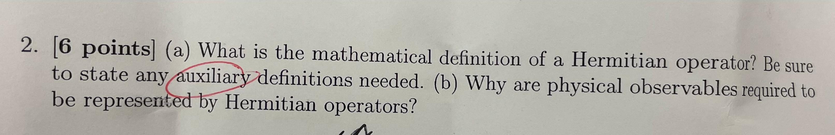 2 6 Points A What Is The Mathematical Definition Of A Hermitian Operator Be Sure To State Any Auxiliary Definition 1
