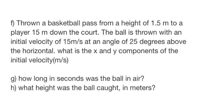 F Thrown A Basketball Pass From A Height Of 1 5 M To A Player 15 M Down The Court The Ball Is Thrown With An Initial V 1