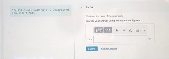 8 5x10 J Of Heat Is Used To Melt A 15 C Snowman Into A Pool Of 15 C Water Part A What Was The Mass Of The Snowman Exp 1