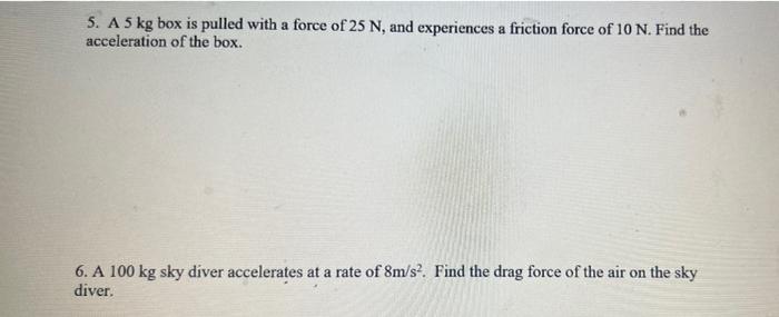 5 A 5 Kg Box Is Pulled With A Force Of 25 N And Experiences A Friction Force Of 10 N Find The Acceleration Of The Box 1