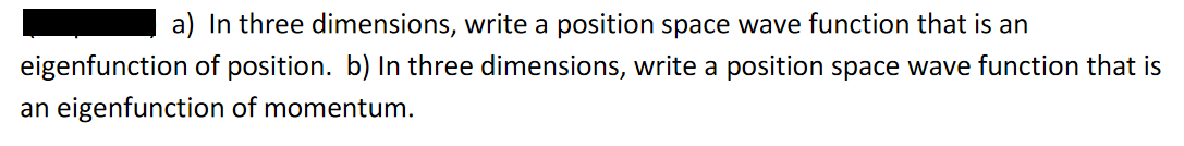 A In Three Dimensions Write A Position Space Wave Function That Is An Eigenfunction Of Position B In Three Dimension 1