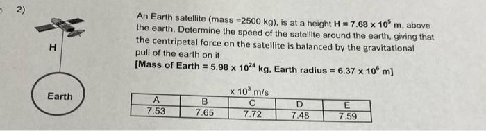 2 H Earth An Earth Satellite Mass 2500 Kg Is At A Height H 7 68 X 10 M Above The Earth Determine The Speed Of 1