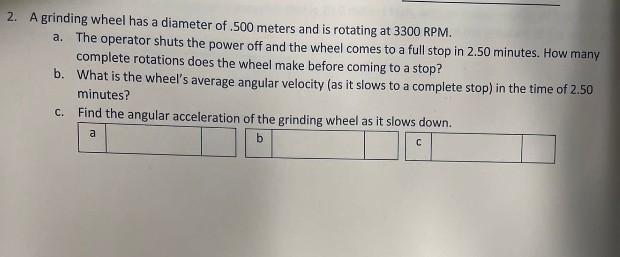 2 A Grinding Wheel Has A Diameter Of 500 Meters And Is Rotating At 3300 Rpm A The Operator Shuts The Power Off And T 1