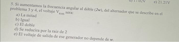 If We Increase The Angular Frequency To Dole 2w Of The Alternator Described In The Problem 3 And 4 The Voltage Vrms 2