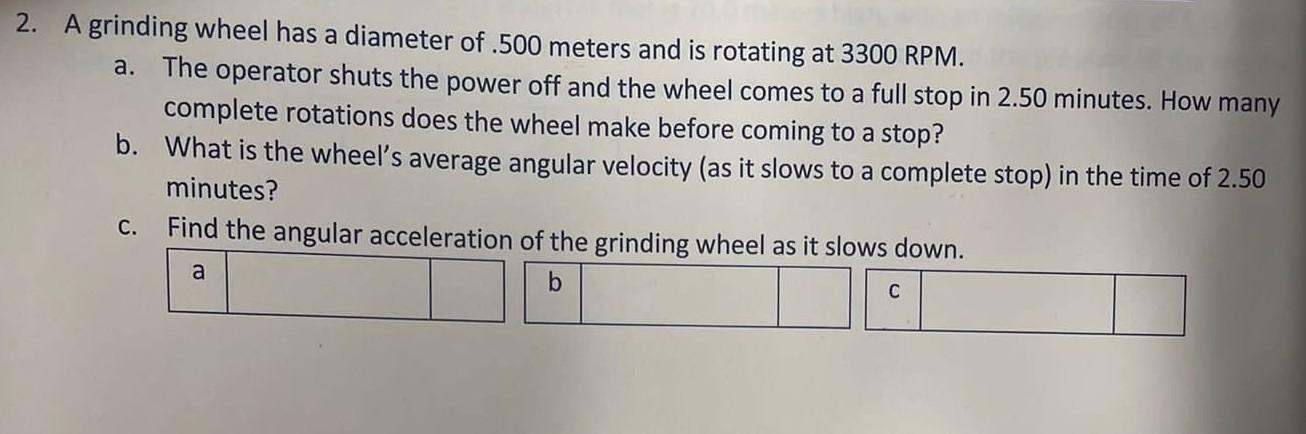 2 A Grinding Wheel Has A Diameter Of 500 Meters And Is Rotating At 3300 Rpm A The Operator Shuts The Power Off And T 1