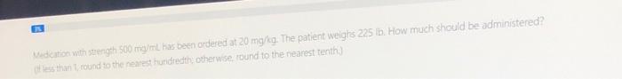 Vederton With Stength 500 Mgml Has Been Ordered At 20 Mg Kg The Patient Weighs 225 In How Much Should Be Administered 1