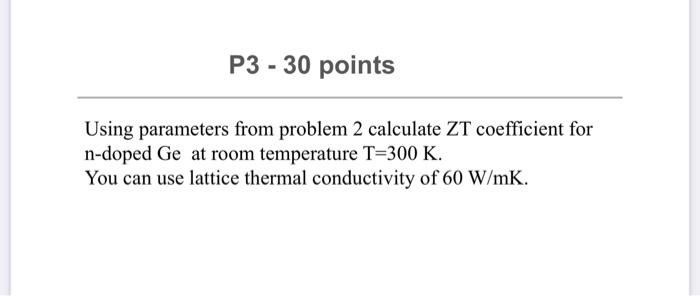P3 30 Points Using Parameters From Problem 2 Calculate Zt Coefficient For N Doped Ge At Room Temperature T 300 K You C 1