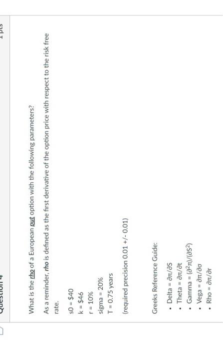 0 H What Is The Rho Of A European Put Option With The Following Parameters As A Reminder Rho Is Defined As The First D 1