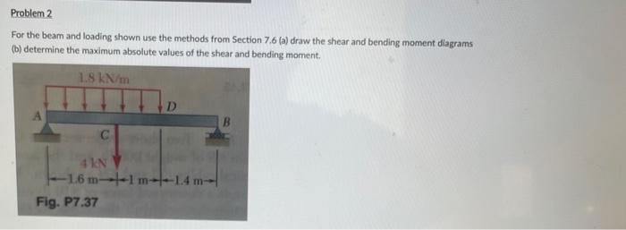 Problem 2 For The Beam And Loading Shown Use The Methods From Section 7 6 A Draw The Shear And Bending Moment Diagrams 1