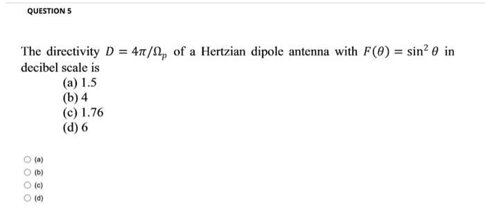 Question 5 The Directivity D 47 P Of A Hertzian Dipole Antenna With F 0 Sin 0 In Decibel Scale Is A 1 5 B 4 C 1