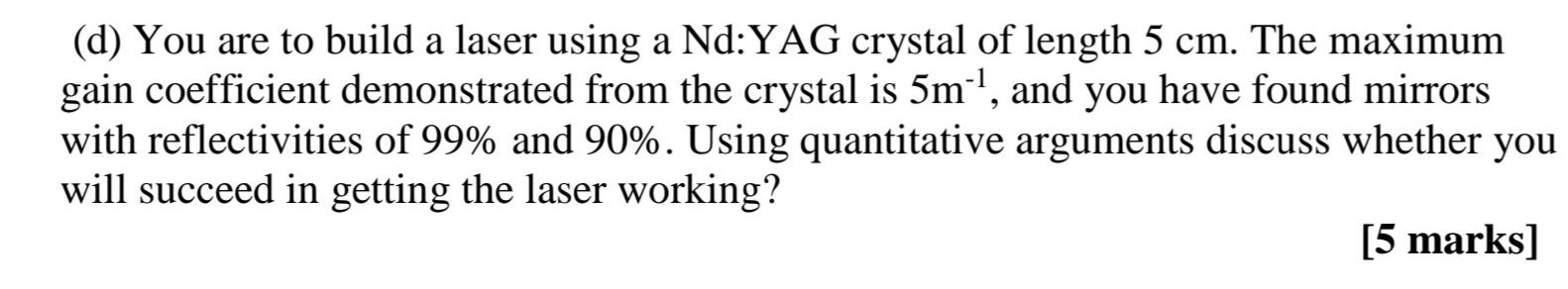D You Are To Build A Laser Using A Nd Yag Crystal Of Length 5 Cm The Maximum Gain Coefficient Demonstrated From The C 1