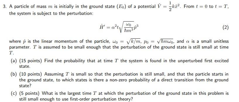 3 A Particle Of Mass M Is Initially In The Ground State Eo Of A Potential V 1k2 From T 0 To T T The System I 1
